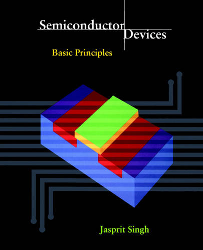 Semiconductor Devices: Basic Principles  by Jasprit Singh (University of Michigan) at Abbey's Bookshop, 