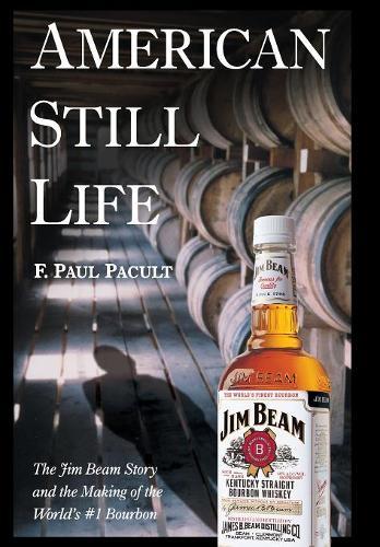 American Still Life: The Jim Beam Story and the Making of the World's #1 Bourbon