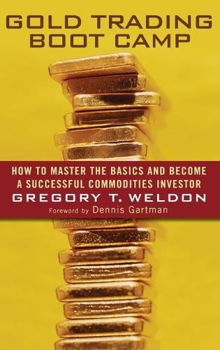 Gold Trading Boot Camp: How to Master the Basics and Become a Successful Commodities Investor  by Gregory T. Weldon at Abbey's Bookshop, 