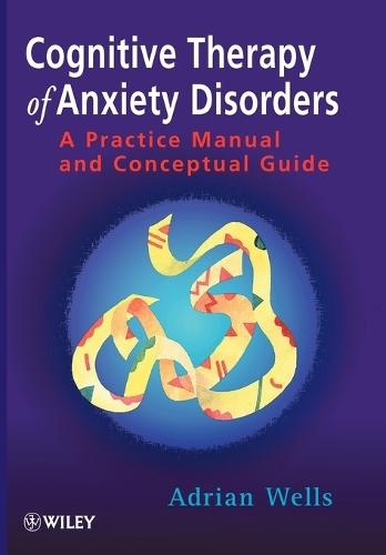 Cognitive Therapy of Anxiety Disorders: A Practice Manual and Conceptual Guide