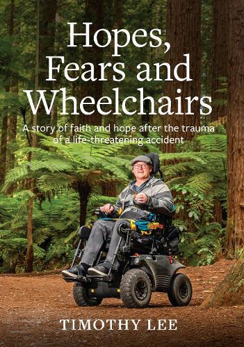 Hopes, Fears and Wheelchairs: A story of faith and hope after the trauma of a life-threatening accident  by Timothy Lee at Abbey's Bookshop, 