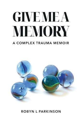 Give Me a Memory: A Complex Trauma Memoir  by Robyn L Parkinson at Abbey's Bookshop, 
