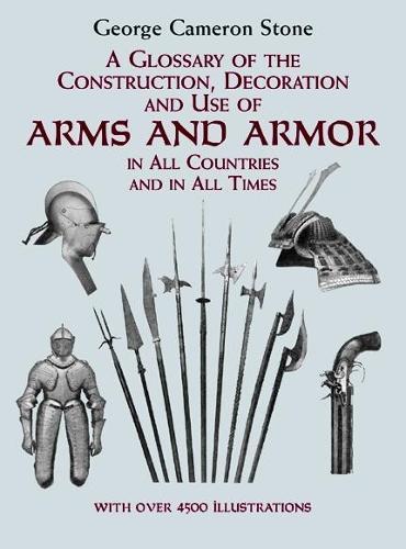 A Glossary of the Construction, Decoration and Use of Arms and Armor: In All Countries and in All Times  by George Cameron Stone at Abbey's Bookshop, 