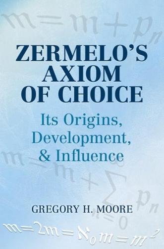 Zermelo's Axiom of Choice: Its Origins, Development, and Influence  by Gregory H Moore at Abbey's Bookshop, 