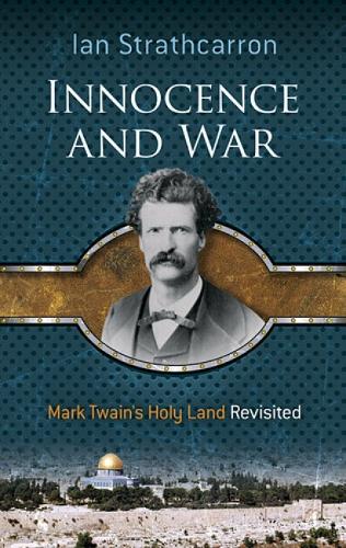 Innocence and War: Mark Twain's Holy Land Revisited  by Ian Strathcarron at Abbey's Bookshop, 