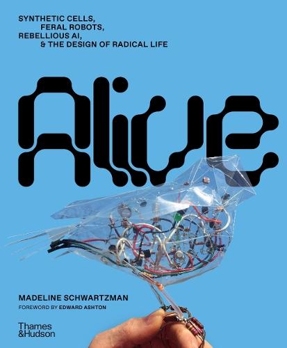 Alive: Synthetic cells, feral robots, rebellious AI, and the design of radical life  by Madeline Schwartzman at Abbey's Bookshop, 