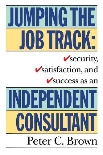 Jumping the Job Track: Security, Satisfaction, and Success as an Independent Consultant  by Peter C. Brown at Abbey's Bookshop, 