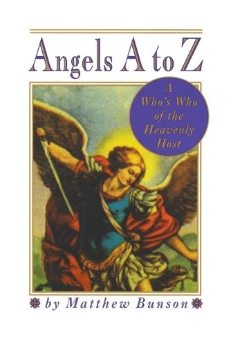 Angels A to Z: A Who's Who of the Heavenly Host  by Matthew Bunson at Abbey's Bookshop, 