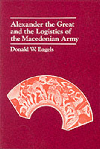Alexander the Great and the Logistics of the Macedonian Army  by Donald W. Engels at Abbey's Bookshop, 