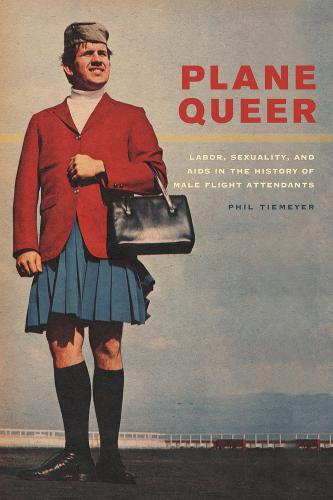 Plane Queer: Labor, Sexuality, and AIDS in the History of Male Flight Attendants  by Phil Tiemeyer at Abbey's Bookshop, 