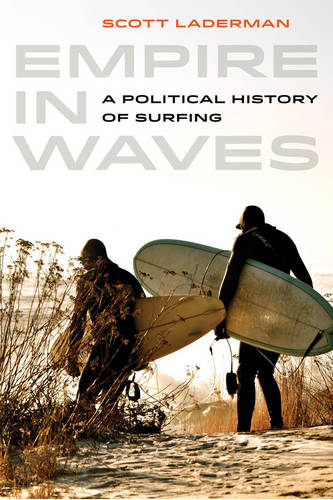 Empire in Waves: A Political History of Surfing  by Scott Laderman at Abbey's Bookshop, 