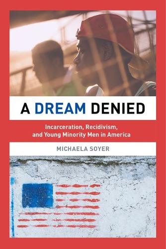A Dream Denied: Incarceration, Recidivism, and Young Minority Men in America  by Michaela Soyer at Abbey's Bookshop, 