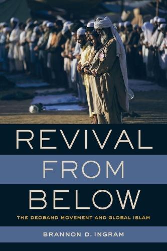 Revival from Below: The Deoband Movement and Global Islam  by Brannon D. Ingram at Abbey's Bookshop, 