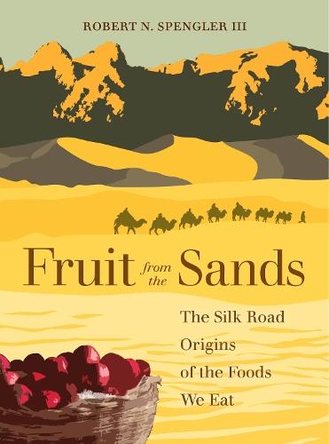 Fruit from the Sands: The Silk Road Origins of the Foods We Eat  by Robert N. Spengler, III at Abbey's Bookshop, 