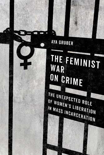 The Feminist War on Crime: The Unexpected Role of Women's Liberation in Mass Incarceration  by Aya Gruber at Abbey's Bookshop, 
