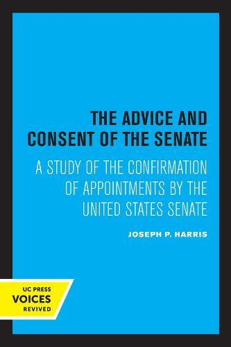 The Advice and Consent of the Senate: A Study of the Confirmation of Appointments by the United States Senate  by Joseph P. Harris at Abbey's Bookshop, 