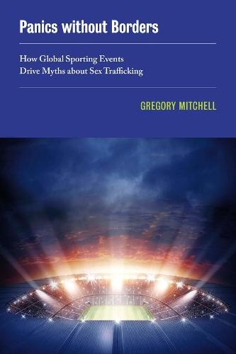 Panics without Borders: How Global Sporting Events Drive Myths about Sex Trafficking  by Gregory Mitchell at Abbey's Bookshop, 