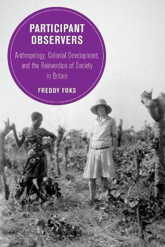 Participant Observers: Anthropology, Colonial Development, and the Reinvention of Society in Britain  by Dr. Freddy Foks at Abbey's Bookshop, 