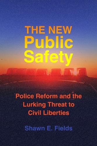 The New Public Safety: Police Reform and the Lurking Threat to Civil Liberties  by Shawn E. Fields at Abbey's Bookshop, 