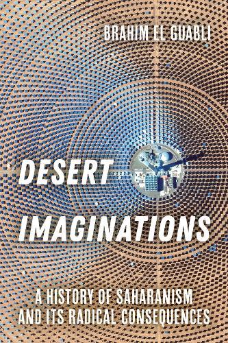 Desert Imaginations: A History of Saharanism and Its Radical Consequences  by Brahim El Guabli at Abbey's Bookshop, 