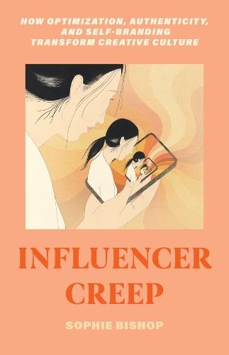 Influencer Creep: How Optimization, Authenticity, and Self-Branding Transform Creative Culture  by Sophie Bishop at Abbey's Bookshop, 