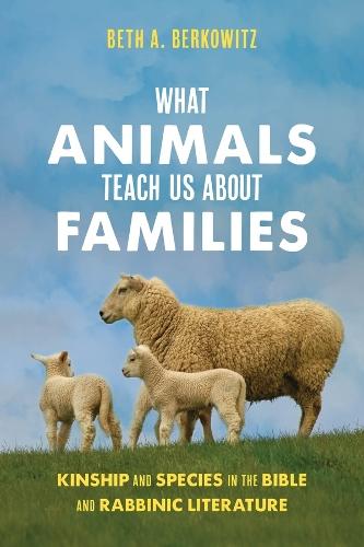 What Animals Teach Us About Families: Kinship and Species in the Bible and Rabbinic Literature  by Beth A. Berkowitz at Abbey's Bookshop, 
