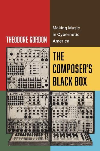The Composer's Black Box: Making Music in Cybernetic America  by Theodore Gordon at Abbey's Bookshop, 