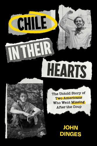 Chile in Their Hearts: The Untold Story of Two Americans Who Went Missing after the Coup  by John Dinges at Abbey's Bookshop, 
