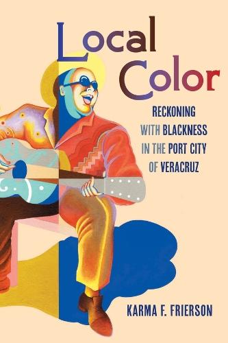 Local Color: Reckoning with Blackness in the Port City of Veracruz  by Karma F. Frierson at Abbey's Bookshop, 