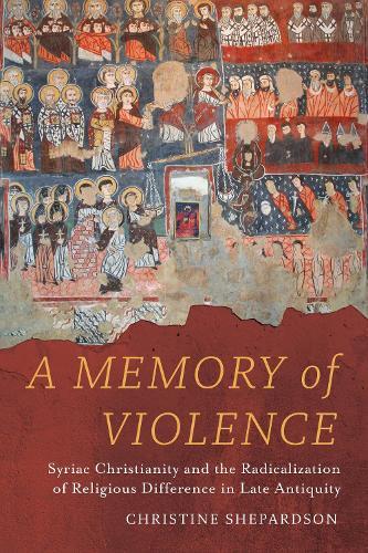 A Memory of Violence: Syriac Christianity and the Radicalization of Religious Difference in Late Antiquity  by Christine Shepardson at Abbey's Bookshop, 