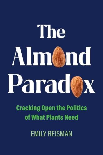 The Almond Paradox: Cracking Open the Politics of What Plants Need  by Emily Reisman at Abbey's Bookshop, 