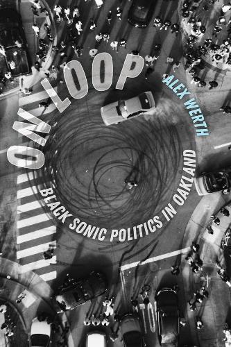 On Loop: Black Sonic Politics in Oakland  by Alex Werth at Abbey's Bookshop, 
