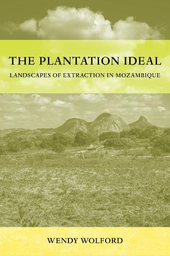 The Plantation Ideal: Landscapes of Extraction in Mozambique  by Wendy Wolford at Abbey's Bookshop, 