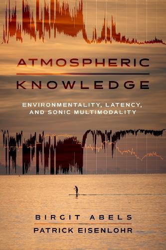 Atmospheric Knowledge: Environmentality, Latency, and Sonic Multimodality  by Birgit Abels at Abbey's Bookshop, 