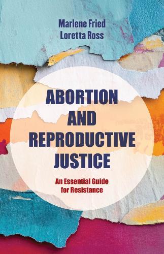 Abortion and Reproductive Justice: An Essential Guide for Resistance  by Marlene Gerber Fried at Abbey's Bookshop, 