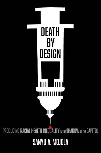 Death by Design: Producing Racial Health Inequality in the Shadow of the Capitol  by Sanyu A. Mojola at Abbey's Bookshop, 