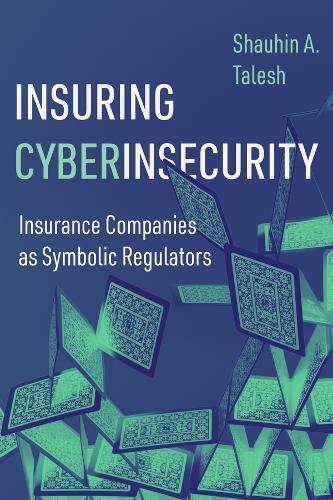 Insuring Cyberinsecurity: Insurance Companies as Symbolic Regulators  by Shauhin A. Talesh at Abbey's Bookshop, 