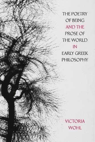 The Poetry of Being and the Prose of the World in Early Greek Philosophy  by Victoria Wohl at Abbey's Bookshop, 