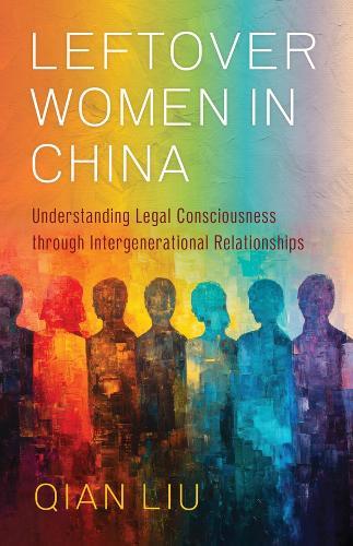 Leftover Women in China: Understanding Legal Consciousness through Intergenerational Relationships  by Qian Liu at Abbey's Bookshop, 