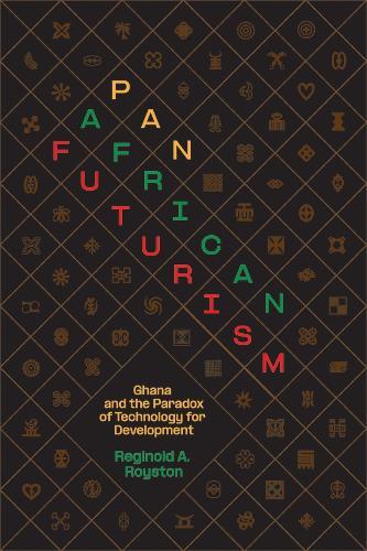 Pan-African Futurism: Ghana and the Paradox of Technology for Development  by Reginold A. Royston at Abbey's Bookshop, 