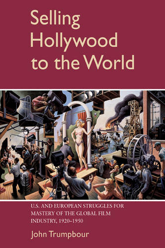 Selling Hollywood to the World: US and European Struggles for Mastery of the Global Film Industry, 1920–1950  by John Trumpbour (Harvard University, Massachusetts) at Abbey's Bookshop, 