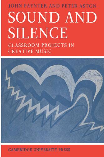 Sound and Silence: Classroom Projects in Creative Music