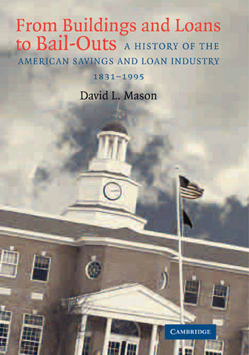 From Buildings and Loans to Bail-Outs: A History of the American Savings and Loan Industry, 1831–1995  by David L. Mason (Young Harris College, Georgia) at Abbey's Bookshop, 