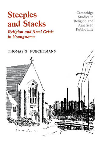 Steeples and Stacks: Religion and Steel Crisis in Youngstown, Ohio  by Thomas G. Fuechtmann (University of Chicago) at Abbey's Bookshop, 