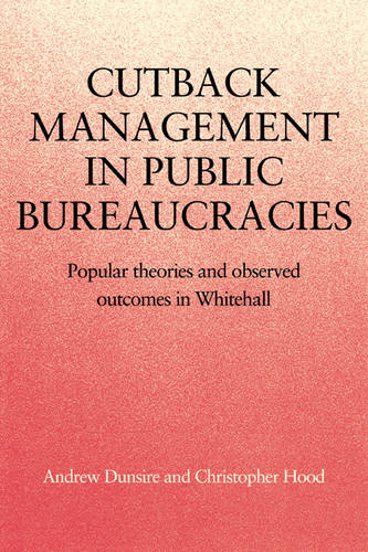 Cutback Management in Public Bureaucracies: Popular Theories and Observed Outcomes in Whitehall  by Andrew Dunsire at Abbey's Bookshop, 