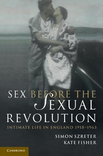 Sex Before the Sexual Revolution: Intimate Life in England 1918–1963  by Simon Szreter (University of Cambridge) at Abbey's Bookshop, 