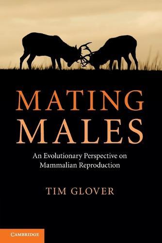 Mating Males: An Evolutionary Perspective on Mammalian Reproduction  by Tim Glover (University of Queensland) at Abbey's Bookshop, 