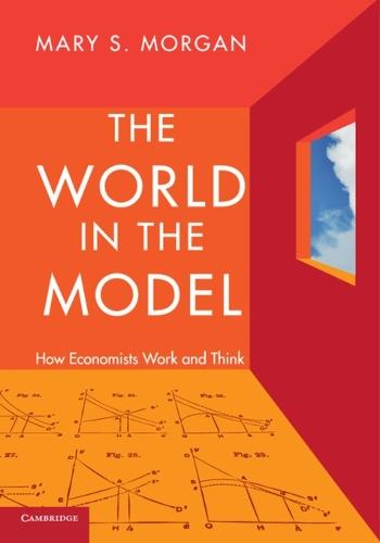The World in the Model: How Economists Work and Think  by Mary S. Morgan (London School of Economics and Political Science) at Abbey's Bookshop, 