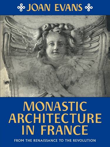 Monastic Architecture in France: From the Renaissance to the Revolution  by Joan Evans at Abbey's Bookshop, 