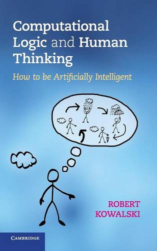 Computational Logic and Human Thinking: How to Be Artificially Intelligent  by Robert Kowalski (Imperial College London) at Abbey's Bookshop, 